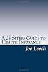 A Shoppers Guide to Health Insurance: How To Choose The Right Product and Agent Every Time AND Insider Tips Many Agents Don't Want You To Know