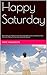 Happy Saturday: Claim back your freedom from the work week hustle and make a simple Conscious Choice for the better work-life balance (The Happy Life Guide Book 1)