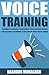 Voice Training: Techniques to Unleash a Powerful Voice, Vocal Exercises, Become a Vocal Leader, and Fast Methods to Get a Deeper Voice (Voice Training)