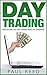 Day Trading: How Anyone Can Start Making Money by Tomorrow