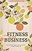 My Fitness is My Business: The cool and smart way to become a super healthy girl.