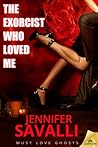 The Exorcist Who Loved Me by Jennifer Savalli