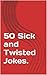 50 Sick and Twisted Jokes.