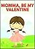 Momma, Be My Valentine: A Children's Picture Book (Be Mine Valentine 2)