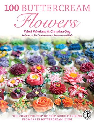100 Buttercream Flowers: The Complete Step-by-Step Guide to Piping Flowers in Buttercream Icing (Kindle Edition)