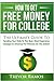 How To Get Free Money For College!: The Ultimate Guide To Sending Your Kids To The Best, Most Expensive Colleges In America For Pennies On The Dollar!