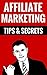 Affiliate Marketing Tips & Secrets - How To Create A Passive Income: How To Make Some Serious Money Onlline