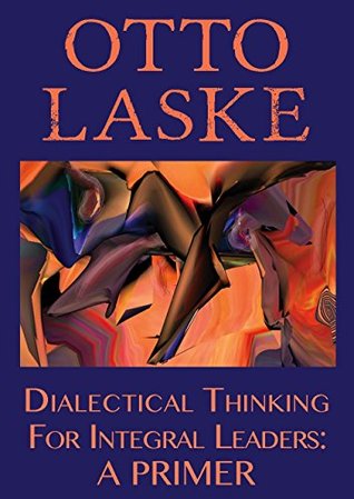 Dialectical Thinking for Integral Leaders: A Primer (Kindle Edition)