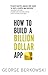 How to Build a Billion Doll...