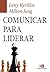 Comunicar Para Liderar - como usar a comunicação para liderar sua empresa, sua equipe e sua carreira (Portuguese Edition)
