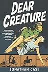 Dear Creature by Jonathan Case