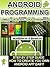 ANDROID PROGRAMMING: Complete Introduction for Beginners –Step By Step Guide How to Create Your Own Android App Easy! (Programming is Easy Book 2)