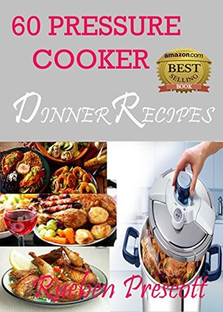 60 PRESSURE COOKER DINNER RECIPES (ELECTRIC PRESSURE COOKER RECIPES)
