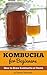Kombucha: for Beginners: How to Make Kombucha at Home (Kombucha, Kombucha Recipes, How to Make Kombucha, Fermented Drinks, Fermented Tea, Kombucha Mushroom Book 1)