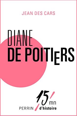 Diane de Poitiers: 15mn d'Histoire (French Edition)