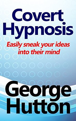 Covert Hypnosis: Easily Sneak Your Ideas Into Their Mind (Kindle Edition)