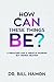 How Can These Things Be?: A Preacher and a Miracle Worker but Denied Heaven!