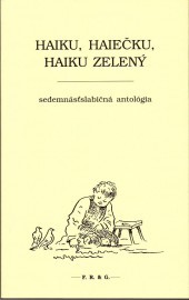 Haiku, haiečku, haiku zelený. Sedemnásťslabičná antológia