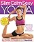 Slim Calm Sexy Yoga by Tara Stiles