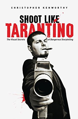 Shoot Like Tarantino: The Visual Secrets of Dangerous Storytelling (Kindle Edition)