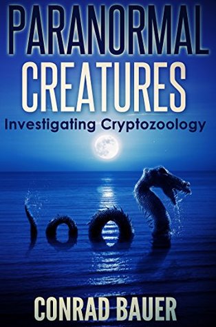 Paranormal Creatures: Investigating Cryptozoology (Kindle Edition)