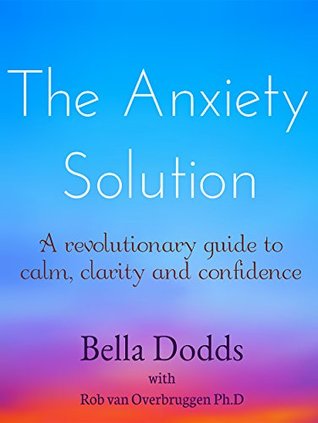 The Anxiety Solution: A Revolutionary Guide to Calm, Clarity and Confidence (Kindle Edition)
