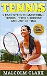 TENNIS: 5 EASY Steps to MASTERING Tennis in the SHORTEST Amount of Time