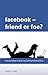 Facebook: Friend or Foe?: P...