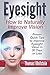 Eyesight: How to Naturally Improve Vision - Proven Quick Tips to Improve Eyesight Vision in 30 Days or Less (eyesight improvement, eyesight cure, better eyesight)
