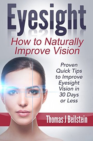 Eyesight: How to Naturally Improve Vision - Proven Quick Tips to Improve Eyesight Vision in 30 Days or Less (eyesight improvement, eyesight cure, better eyesight)