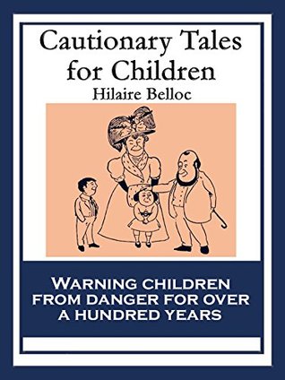 Cautionary Tales for Children: Also including: A Moral Alphabet; A Bad Child's Book of Beasts; More Beasts for Worse Children (Kindle Edition)
