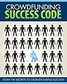 Crowd Funding Success Code: Learn the Secrets to Crowdfunding Success! Crowd Funding Success Code: Learn the Secrets to Crowdfunding Success!