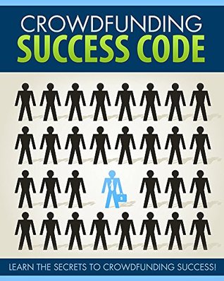 Crowd Funding Success Code: Learn the Secrets to Crowdfunding Success! (Kindle Edition)