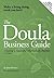 The Doula Business Guide: Creating a Successful Motherbaby Business 2nd Edition
