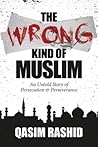 Book cover for The Wrong Kind of Muslim: An Untold Story of Persecution & Perseverance
