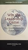 Win the Leadership Game: How Companies Can Create Unbeatable Gobal Teams