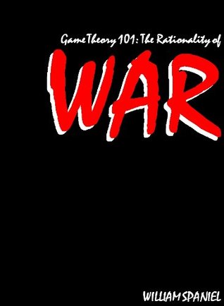 Game Theory 101: The Rationality of War (Kindle Edition)