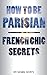 How to be Parisian: French Chic Secrets