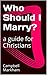 Who Should I Marry?: A guide for Christians for how to choose, and become, the right marriage partner
