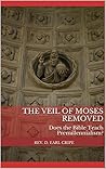 The Veil of Moses Removed: Does the Bible Teach Premillennialism? (God's Point of View - Systematic Theologies Book 2)