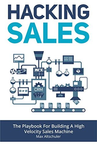 Hacking Sales: The Playbook for Building a High Velocity Sales Machine (Kindle Edition)