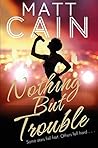 Nothing But Trouble by Matt Cain Nothing But Trouble by Matt Cain