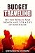 Budget Traveling: See the World, Save Money, and Live a Life of Adventure (Backpacking & Vacation)