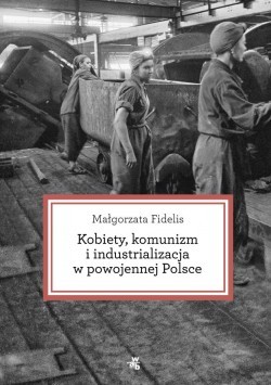 Kobiety, komunizm i industrializacja w powojennej Polsce (Hardcover)
