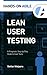 Lean User Testing: A Pragmatic Step-by-Step Guide to User Tests (Hands-on Agile Book 1)