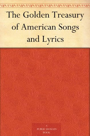 The Golden Treasury of American Songs and Lyrics (Kindle Edition)