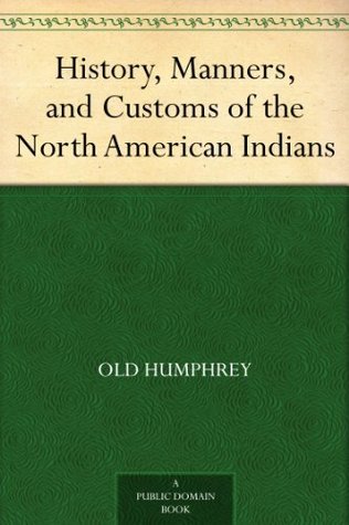 History, Manners, and Customs of the North American Indians (Kindle Edition)