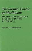 The Strange Career of Marihuana: Politics and Ideology of Drug Control in America