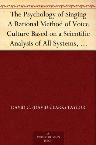 The Psychology of Singing A Rational Method of Voice Culture Based on a Scientific Analysis of All Systems, Ancient and Modern (Kindle Edition)