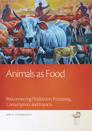Animals as Food: (Re)connecting Production, Processing, Consumption, and Impacts (The Animal Turn)